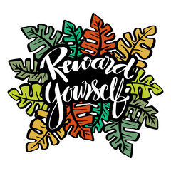 Reward yourself. Hand drawn lettering with tropical leaves. Inspirational quote.