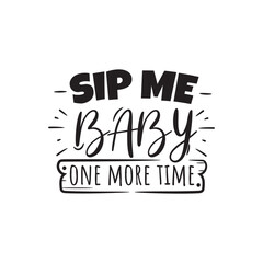 Fototapeta premium Sip Me Baby One More Time. Vector Design on White Background