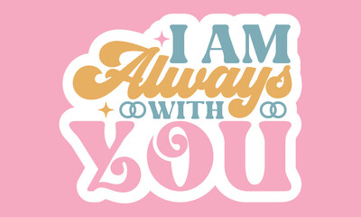 I am always with you Retro Stickers Design
