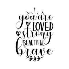 you are loved strong beautiful brave