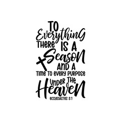 To everything there is a season and a time to every purpose under the heaven Ecclesiastes 3:1