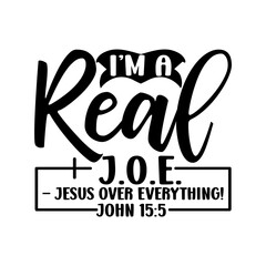 I’m a real J.O.E. – Jesus Over Everything! John 15:5