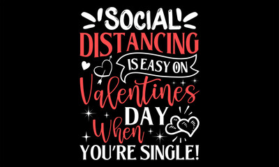 Social Distancing Is Easy On Valentines Day When You’re Single! - Happy Valentine's Day T Shirt Design, Modern calligraphy, Conceptual handwritten phrase calligraphic, For the design of postcards, pos