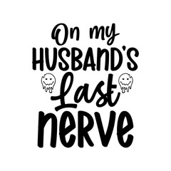 on my husband&rsquo;s last nerve