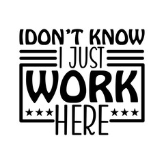 idon&rsquo;t know i just work here