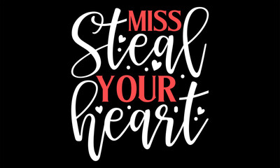 Miss Steal Your  Heart - Happy Valentine's Day T Shirt Design, Modern calligraphy, Conceptual handwritten phrase calligraphic, For the design of postcards, poster, banner, flyer and mug.
