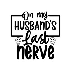 on my husband’s last nerve