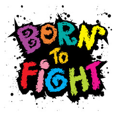 Born to fight. Inspirational quote. Hand drawn lettering. Vector illustration grunge style.