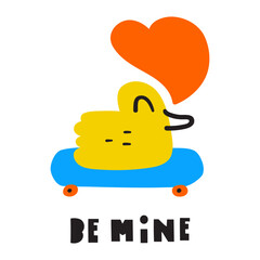 Be mine. Cute little romantic duck on skateboard. Card design for 14 February. Vector design