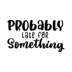 Funny Quote and Saying. 100% Vector, Best for your goods like t-shirt design, mug, pillow, poster and other.