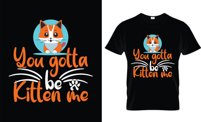 You gotta be kitten me t-shirt design 