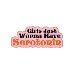 Girls Just Wanna Have Serotonin sticker