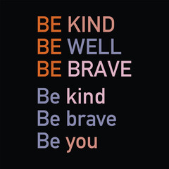 Be Kind Be Well Be Brave, Be Kind Be brave Be you