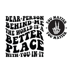 Dear Person Behind Me the world is a better place with you in it lots of love the person in front of you