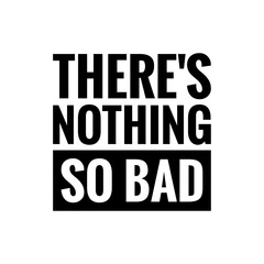 ''There's nothing so bad'' Motivational Quote Illustration
