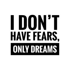 ''I don't have fears, only dreams'' Motivational Quote Illustration