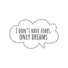 ''I don't have fears, only dreams'' Motivational Quote Illustration
