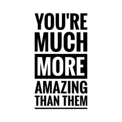 ''You're much more amazing than them'' Positive Encouraging Quote Illustration