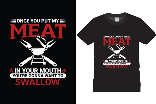once you put my meat in your mouth you're gonna want to swallow logo inspirational quotes typography lettering design
