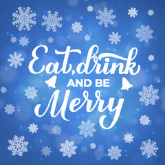 Fototapeta na wymiar Eat Drink and be Merry calligraphy hand lettering on blue background with bokeh and snowflakes. Funny Christmas quote typography poster. Vector template for greeting card, banner, flyer etc.