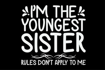 I am The Youngest Sister Rules Dont Apply To Me T-Shirt