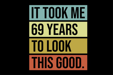 It took me 69 years to look this good 69th Birthday T-Shirt