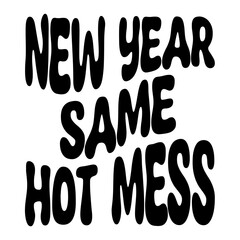 New Year Same Hot Mess Svg
