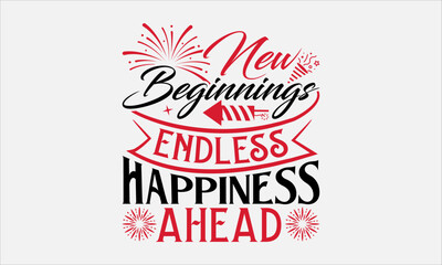 New Beginnings Endless Happiness Ahead - Happy New Year T-Shirt Design, Hand Drawn Lettering And Calligraphy, Used For Prints On Bags, Poster, Banner, Flyer And Mug, Pillows.