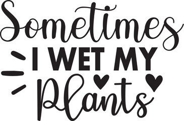 Sometimes I Wet My Plants