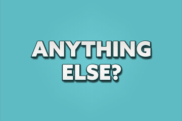 anything else? A Illustration with white text isolated on light green background.