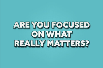 Are you focused on what really matters? A Illustration with white text isolated on light green background.