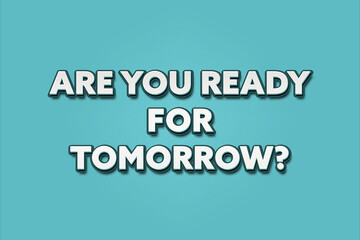 Are you ready for tomorrow? A Illustration with white text isolated on light green background.