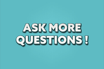 Ask more Questions. A Illustration with white text isolated on light green background.