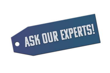 Ask our experts! symbol. A blue tag with words Ask our experts!. Isolated on white background.