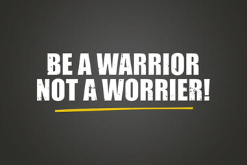 be a warrior not a worrier! A blackboard with white text. Illustration with grunge text style.