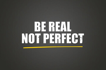 Fototapeta premium Be real, not Perfect. A blackboard with white text. Illustration with grunge text style.