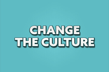 change the culture. A Illustration with white text isolated on light green background.