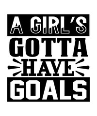 a girl s gotta have goals svg