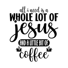 all i need is a whole lot of jesus and a little bit of coffee