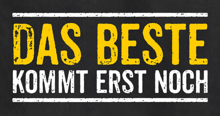  Tafel mit dem Text Das Beste kommt erst noch