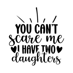 you can’t scare me i have two daughters