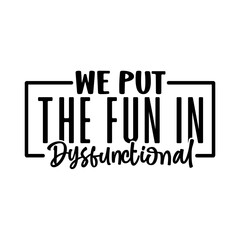We put the fun in dysfunctional