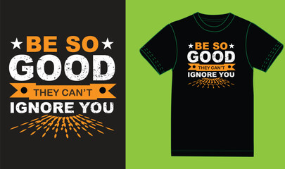 Be so good they can not ignore you.