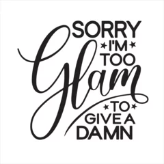Gartenposter sorry i'm too glam to give a damn background inspirational positive quotes, motivational, typography, lettering design © Dawson