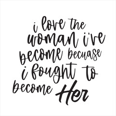 i love the woman i've become because i tought to become her background inspirational positive quotes, motivational, typography, lettering design