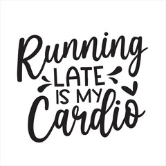running late is my cardio background inspirational positive quotes, motivational, typography, lettering design