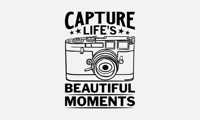 Capture Life's Beautiful Moments - Photographer T - Shirt Design, Hand Drawn Lettering Phrase, Cutting And Silhouette, For The Design Of Postcards, Cutting Cricut And Silhouette, EPS 10.