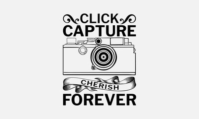 Click Capture Cherish Forever - Photographer T-Shirt Design, Hand Drawn Lettering And Calligraphy, Used For Prints On Bags, Poster, Banner, Flyer And Mug, Pillows.