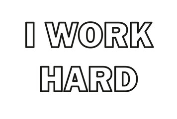 I work hard. Inscription. Black and white vector illustration. Motivation.