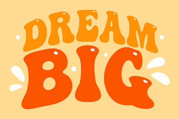 Vintage dream big groovy quote, great design for any purposes. Vector background design. Vector motivational typography. Isolated vector illustration. 60s, 70s, hippie style.